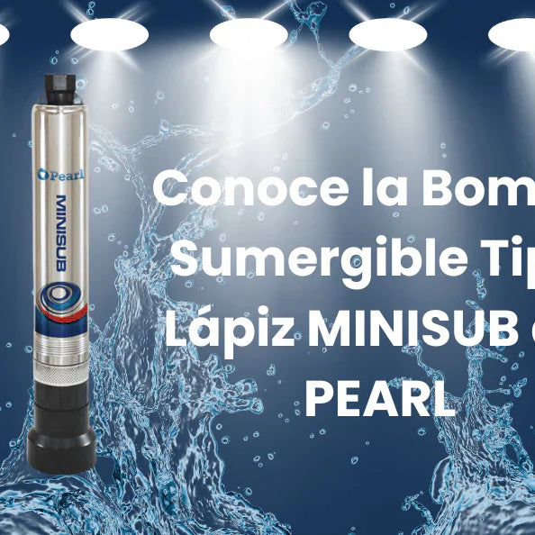 Potencia y Eficiencia en un Solo Equipo: Conoce la Bomba Sumergible Tipo Lápiz MINISUB de PEARL